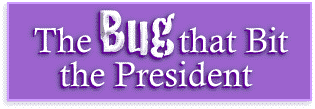 The Bug that Bit the President